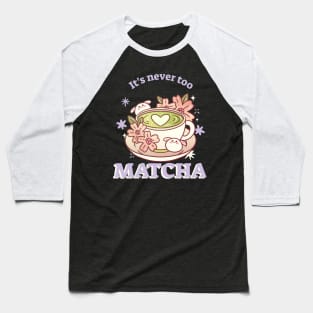 It's never too matcha Baseball T-Shirt